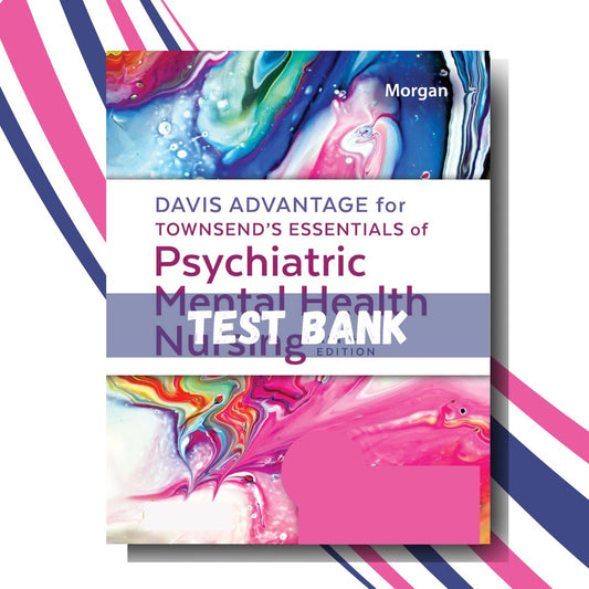 Test Bank for Davis Advantage for Townsend’s Essentials of Psychiatric Mental Health Nursing, 9th Edition (By Morgan)-ExamThrive