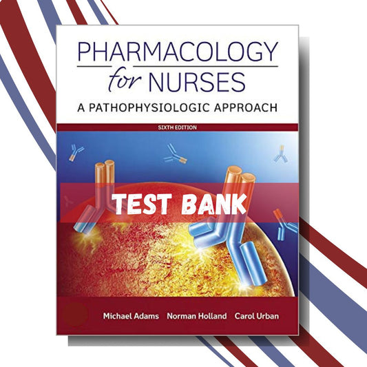 Test bank for Pharmacology for Nurses A Pathophysiologic Approach 6th Edition (By Adams)-ExamThrive